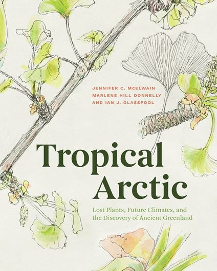 Tropical Arctic. Lost Plants, Future Climates, and the Discovery of Anciet Greenland. 2021. 106 (91col.) figs. XIII, 138 p. 4to. Cloth.