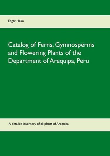 Catalog of Ferns, Gymnosperms and Flowering Plants of the Department of Arequipa, Peru. A detailed inventory of all plants of Arequipa. 2021. 334 p. 4to. Hardcover.