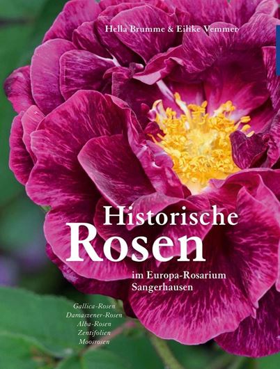 Historische Rosen im Europa - Rosarium Sangerhausen. Gallica Rosen, Damaszener - Rosen, Zentifolien, Moosrosen. 2020. Illus. (kol.). 160 S. 4to. Hardcover.