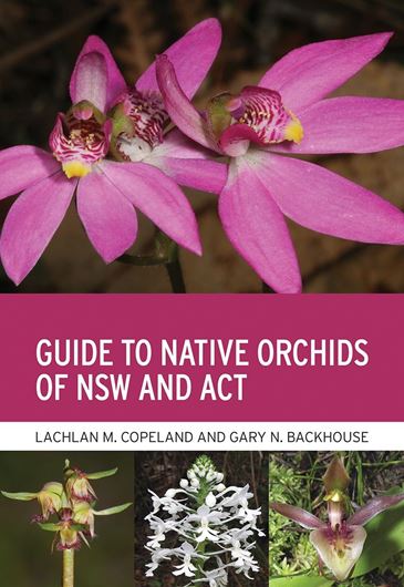 Guide to Native Orchids of NSW and ACT. 2022. many col. photogr. and maps. 456 p. gr8vo. Paper bd.