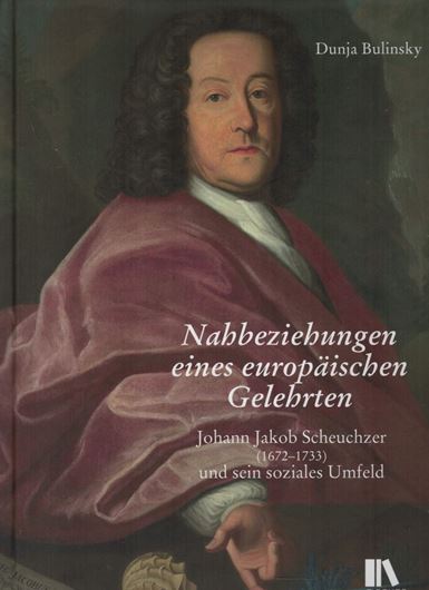 Nahbeziehungen eines europäischen Gelehrten. Johann Jakob Scheuchzer (1672-1733) und sein soziales Umfeld. 2020. 18 s/w Abb. 192 S. gr8vo. Hardcover.