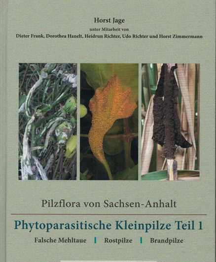 Pilzflora von Sachsen - Anhalt. Phytoparasitische Kleinpilze. Teil 1: Falsche Mehltaue, Rostpilze, Brandpilze. 2020. 730 S. Hardcover.