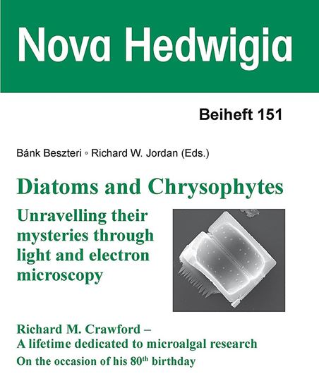 Diatoms and Chrysophytes - Unravelling their mysteries through light and electron microscopy. Richard M. Crawford - A lifetime dedicated to mircroalgal research. On the Occasion of his 80th birthday. 2021. (Nova Hedwigia Beihefte, 151). 672 figs. 16 tabs. 12 pls. VII, 324 p. gr8vo.Paper bd.