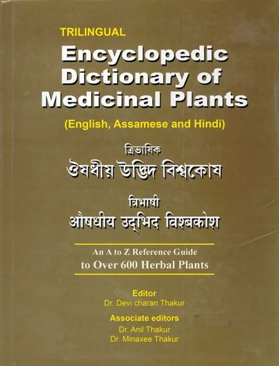 Trilingual encyclopedic dictionary of medicinal plants: English, Assamese and Hindi: an A to Z reference guide to over 600 herbal plants. 418 col. pls. 2017. XIX, 845 p. gr8vo. Hardcover.