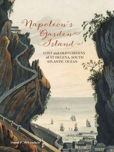 Napoleon's Garden Island. Lost and Old Gardens of St. Helena, South Atlantic Ocean. 2022. 38 col. pls. XXIX, 370 p. gr8vo. Hardcover.