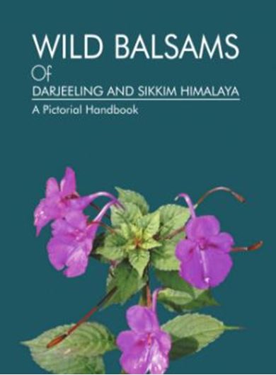 Wild Balsams of Darjeeling and Sikkim Himalaya. A Pictorial Handbook. 2021. illus. (col.). VI, 300 p. gr8vo. Hardcover.