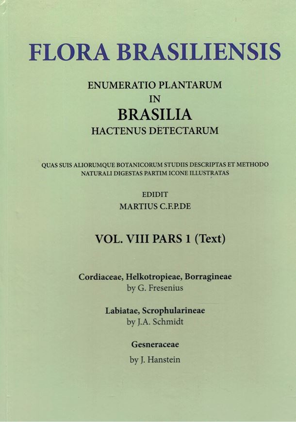 Ed. by. C.F.P. von Martius, A.G.Eichler & I.Urban: Volume 08:01: G.Fresenius: Cordiaceae, Heliotropieae, Borragineae/ J.A. Schmidt: Labiatae, Scrophularineae/ J.Hanstein: Gesneraceae.1857-1886. (Reprint 2002). Plates 1-68. 448 p. Hardcover.
