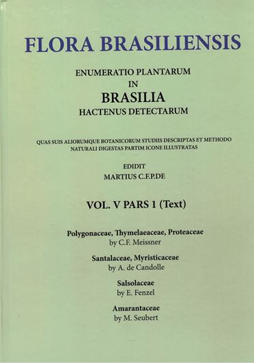 Ed. by C. F. P. von Martius, A.G. Eichler & I. Urban: Volume 05:01: Meissner, C. F.: Polygonaceae, Thymelaeaceae, Proteaceae, Candolle A.de: Santalalaceae, Myristicaceae, Fenzl,E.: Salsolaceae, Seubert, M.: Amaranthaceae. 1855 -1875. (Reprint 2001). 75 plates. 264 p. Hardcover. in 2 volumes (text & plates).