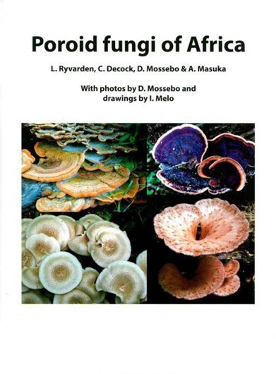 Volume 45: Ryvarden, L., C. Decock, D. Mossebo and A. Masuka: Poroid Fungi of Africa. With photogr. by D. Mossebo and drawings by I. Melo. 2021. 271 p. 4to. Hardcover,