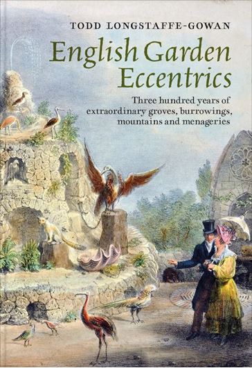 English Garden Eccentrics: Three Hundred Years of Extraordinary Groves, Burrowings, Mountains and Menageries, 2022. 190 (partly col.) figd. 400 p. gr8vo. Hardcover.