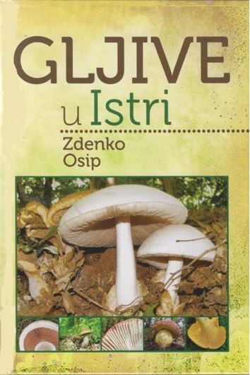 Gljive u Istri (Mushrooms in Istria). Deskritivni i Illustrativni Dio / Posebnis - Klinicki Dio.2015. illus. (col.). 342 p. Hardcover. - In Croatian, with Latin nomenclature andf Latin species index.