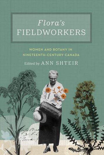 Flora's Fieldworkers. Women and Botany in Nineteenth - Century Canada. With afterword by Suzanne Zeller. 2022. illus. 608 p. gr8vo. Hardcover.