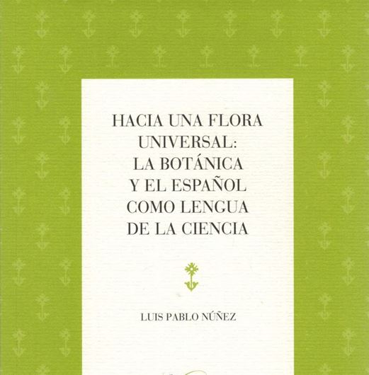 Hacia una flora universal: La Botanica y el Espanol como lengua de la Ciencia. 2012. illus. 271, IV p. gr8vo. Paper bd. - Spanish, with some French text.