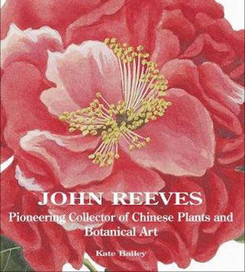 John Reeves: Pioneering Collector of Chinese Plants and Botanical Art. 2019. illus. (68. col. & 8 b/w).  160 p. 4to. Hardcover.
