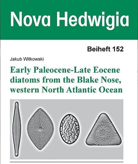 Early Paleocene-Late Eocene diatoms from the Blake Nose Western North Atlantic Ocean. 2022. (Nova Hedwigia, Beihefte, Beih. 152). 2 figs. 7 tabs. 156 pls. lex8vo. Softcover.