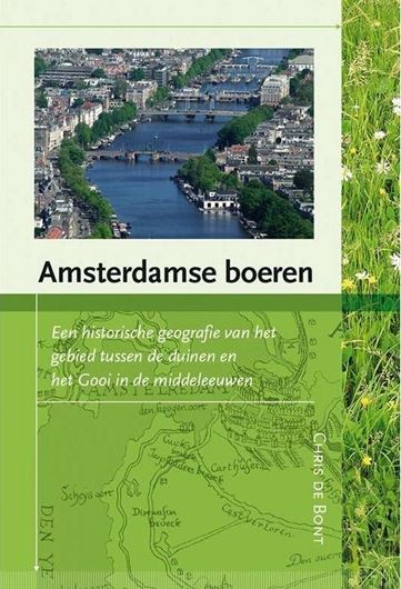 Amsterdamse boeren. een historisch geografie van het gebied tussen de duinen en het Goi in de middeleeuwen. 2014.(Waterstaat, cultuur en Geschiedenis)  303 p. gr8vo.