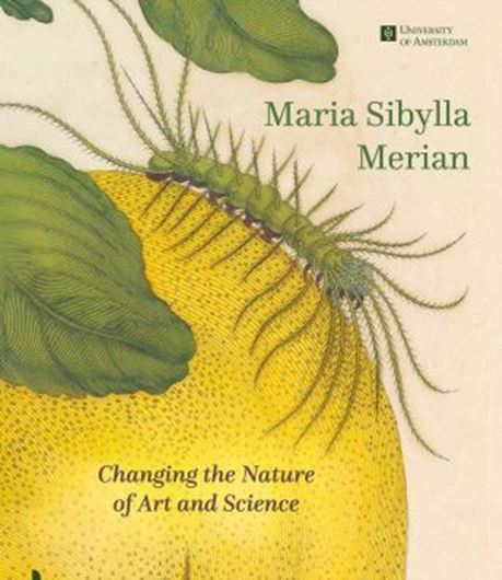 Maria Sibylla Merian. Changing the Nature of Art and Science. 2022. illus. 304 p. 8vo. Hardcover.