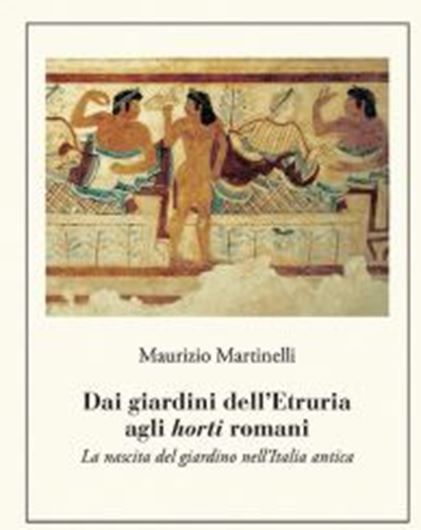 Dai giardini dell’Etruria agli horti romani La nascita del giardino nell’Italia antica. 2016. 97 figs. 302 p. gr8vo. Paper bd. - In Italian.