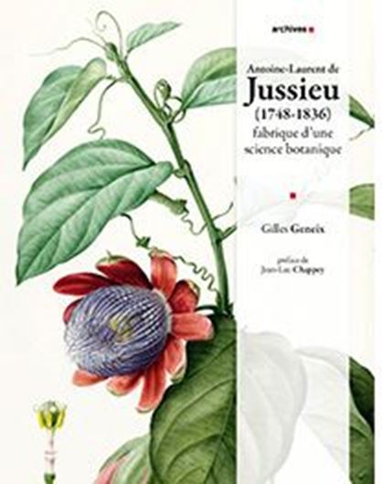 Antoine-Laurent de Jussieu (1748 - 1836): fabrique d'une science botanique. 2022. (Mus.Nat. d'Hist. Naturelle, Archives, 31). 198 figs. 727 p. gr8vo. Softcover.