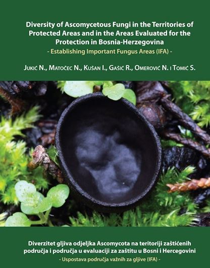 Diversity of Ascomycetous Fungi in the Territories of Protected Areas and in the Areas Evaluated for the Protection inBosnia - Herzegovina. Establishing Important Fungus Areas (IFA). 2019. illus. (col.). 234 p. Paper bd.