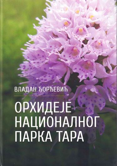Orchideje Nacionalnog Parka TARA (Orchids of Tara National Park). 2022. illus. (col.). 163 p. gr8vo. Hardcover. - In Serbian, with Latin nomenclature.