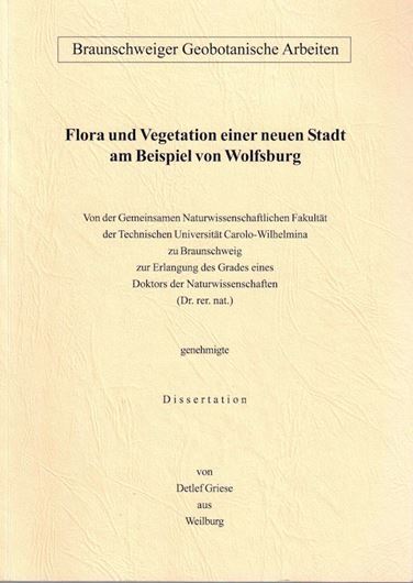 Flora und Vegetation einer neuen Stadt am Beispiel von Wolfsburg. 1999. (Braunschweiger Geobotanische Arbeiten, Band 7).