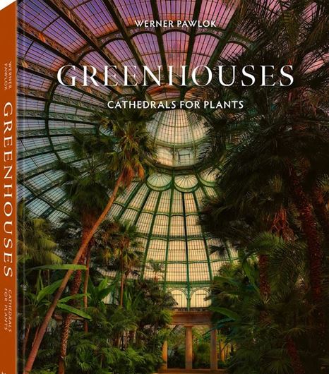 Greenhouses. Cathedrals for Plants. 2023. ca 200  col. figs. 304 p.. Hardcover. 29 x 38 cm. - Bilingual (German / English.)