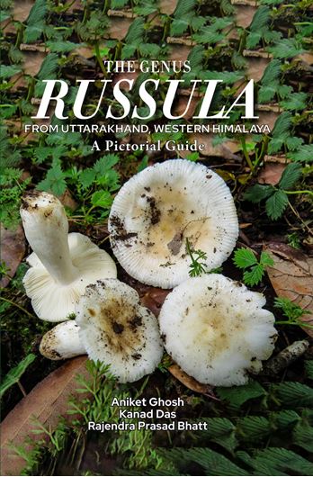The Genus Russula from Uttarakhand, Western Himalaya: A pictorial guide. 2023. illus. IX, 246 p. gr8vo. Hardcover.
