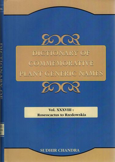 Dictionary of Commemorative Plant Generic Names. Vol. 38: Roseocactus to Rzedowskia. 2022. XI, 488 p. gr8vo. Hardcover.