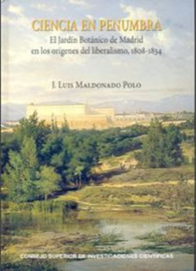 Ciencia en penumbra: el Jardin Botanico de Madrid en los origines del liberalismo, 1803 - 1834. Publ. 2013.illus. 811 p. gr8vo. Hardcover. - In Spanish.