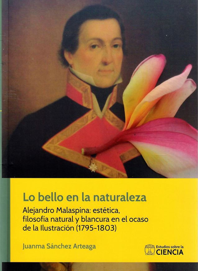 Lo Bello de la Naturaleza: Alejando Malaspina: Estetica, Filosofia Natural y Blancura en el Ocaso de la Ilustracion (1795-1803). 2022. illus. 614 p. Hardcover.