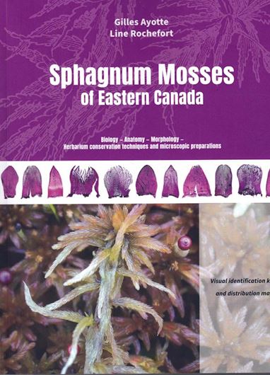 Sphagnum Mosses of Eastern Canada. Biology - Anatomy - Morphology. Herbarium conservation techniques and microscopic preparations. Visual identification key and distribution maps. Translated from French by Elisabeth Groeneveld. 2021. many colour photographs and distribution maps. 270 p. 4to. Paper bd.