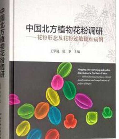 Mapping the Vegetation and Pollen Distribution in Northern China - Pollen Characterization, Clinical Manifestations and Complications of Pollen allergies, 2018. illus. IV, 630 p.Hardcover. -  Bilingual (Chinese / English) with Latin nomenclature..