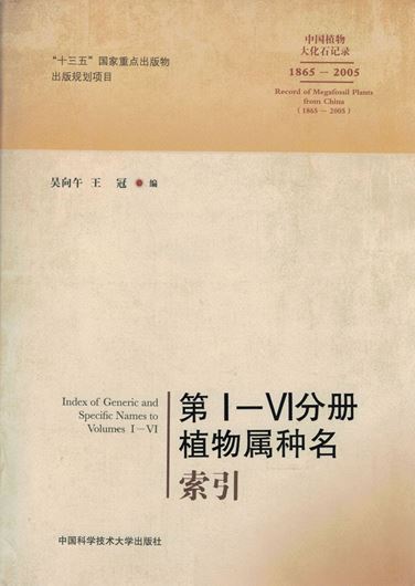 Record of Megafossil Plants from China (1865 - 2005): Index of Generic and Specific Names to volumes 1 - 6.  2020. 278 p. gr8vo. Hardcover.- Bilingual (Chinese and English).