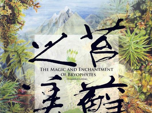The Magic and Enchantment of Bryophytes. Extended edition. 2019. illus. (col.). 231 p. Paper bd. - Bilingual (Chinese / English).