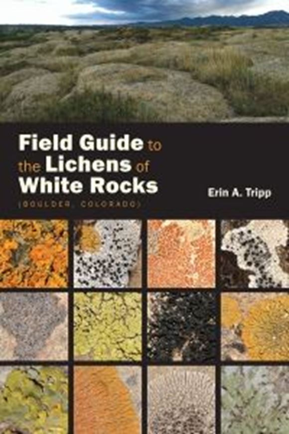 Field Guide to the Lichens of White Rocks (Boulder, Colorado). 2016. 60 col. photogr. 1 tab. 170 p. gr8vo. Paper bd.