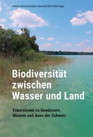 Biodiversität zwischen Wasser und Land. Exkursionen zu Gewässern, Mooren und Auen der Schweiz. 2024. 240 Fig.. 256 S . Broschiert.