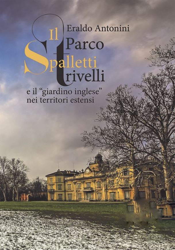 Il Parco Spalletti Trivelle e il 'giardino inglese' nei territori estensi. 2023. 268 col. pls. X, 322 p. gr8vo. Paper bd. - In Italian.