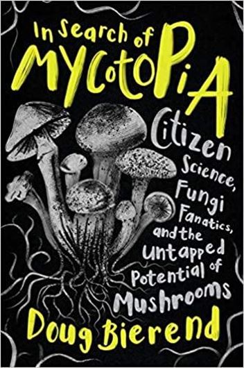 In Search of Mycotopia. Citizen Science, Fungi Fanatics, and the Untapped Potential of Mushrooms. 2021. 336 p. gr8vo. Hardcover.