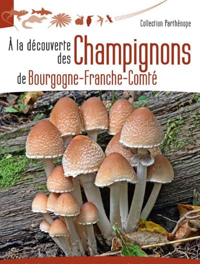 A la Découverte des Champignos de Bourgogne - Franche - Comté. 2021. (Collection Parthénope). illus. (col.). 612 p. Hardcover.
