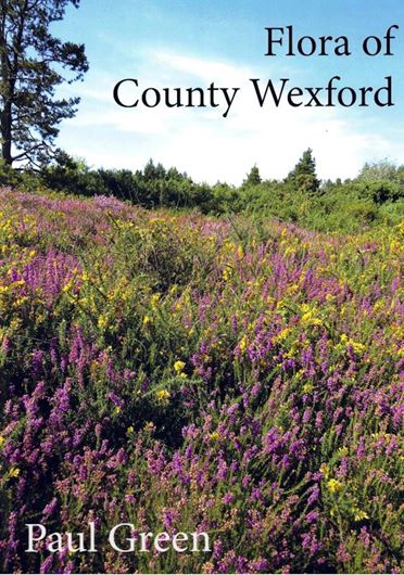 Flora of County Wexford. 2022. illus (col. photogr. & b/w ot maps).. 595 p. 4to. Hardcover.