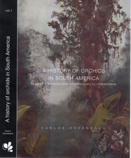 A History of Orchids in South America. Volume 1: Colonial times, from discovery to independence. 2019. Many col. figs. (= portraits, plants, maps). XVI, 646 p. 4to. Hardcover.(ISBN 978-3-946583-24-0)