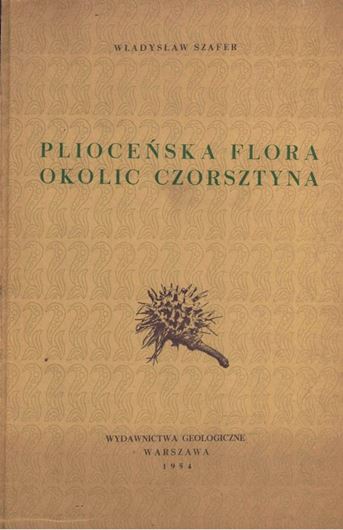 Pliocene Flora from the Vicinity of Czorsztyn (West Carpathians) and its Relationship to the Pleistocene. 1954. ( Inst. Geologiczny, Parae, Vol. XI). Several fldg. tabs. 20 pls. 238 p. 4to. Hardover. Polish, with English summary (52 p.).