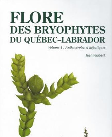 Flore des Bryophytes du Québéc - Labrador. Vol. 1: Anthocérotes et Hépatiques. 2012. illus.(col. photogr., line - drawgs., distrib. maps). XVII, 357 p. 4to. Hardcover.