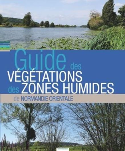 Guide des Végétations des Zones Humides de Normandie Orientale. 2019. illus. 620 p. 4to. Paper bd.