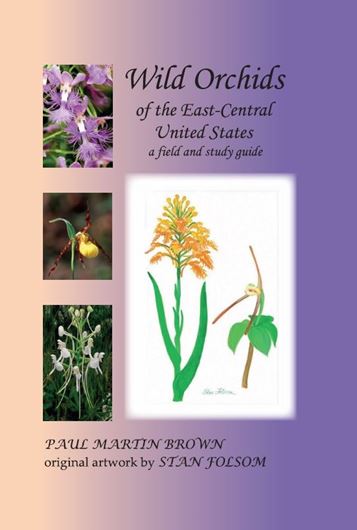 Wild Orchids of the East-Central United States. A Field and Study Guide. 2021. 12 original paintings. 91 line drawings. 416 color photographs. XIV, 362 p. gr8vo. Hardcover. (ISBN 978-3-946583-26-4)