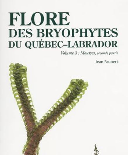 Flore des Bryophytes du Québec - Labrador. Vol. 3: Mousses. Pt. 2. 2014. illus. VIII, 456 p.4to. Hardcover.