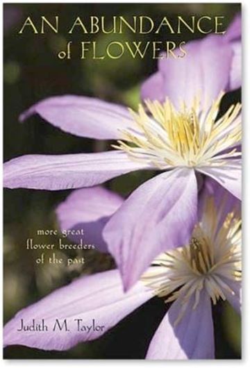 An Abundance of Flowers. More Great Flower Breeders of the Past. 2017. illus. 67 figs. 232 p. gr8vo. Hardcover.