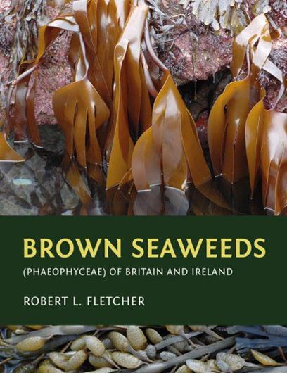 Brown Seaweeds (Phaeophyceae) of Britain and Ireland. 2023. (Seaweeds of the British Isles). 300 pls. (col. & line figs.) 864 p. Hardcover.
