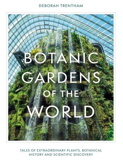 Botanic Gardens of the World . Tales of Extraordinary Plants, Botanical History and Scientific Discovery. 2023. illus. (col.). 256 p. gr8vo. Hardcover.